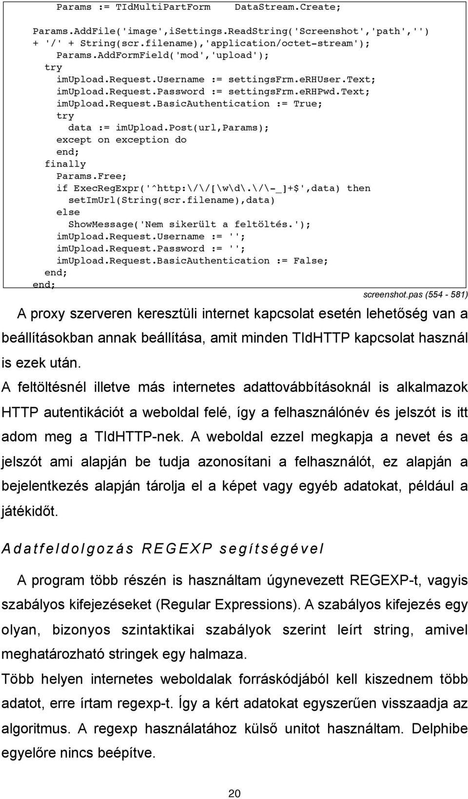 post(url,params); except on exception do finally Params.Free; if ExecRegExpr('^http:\/\/[\w\d\.\/\-_]+$',data) then setimurl(string(scr.filename),data) ShowMessage('Nem sikerült a feltöltés.