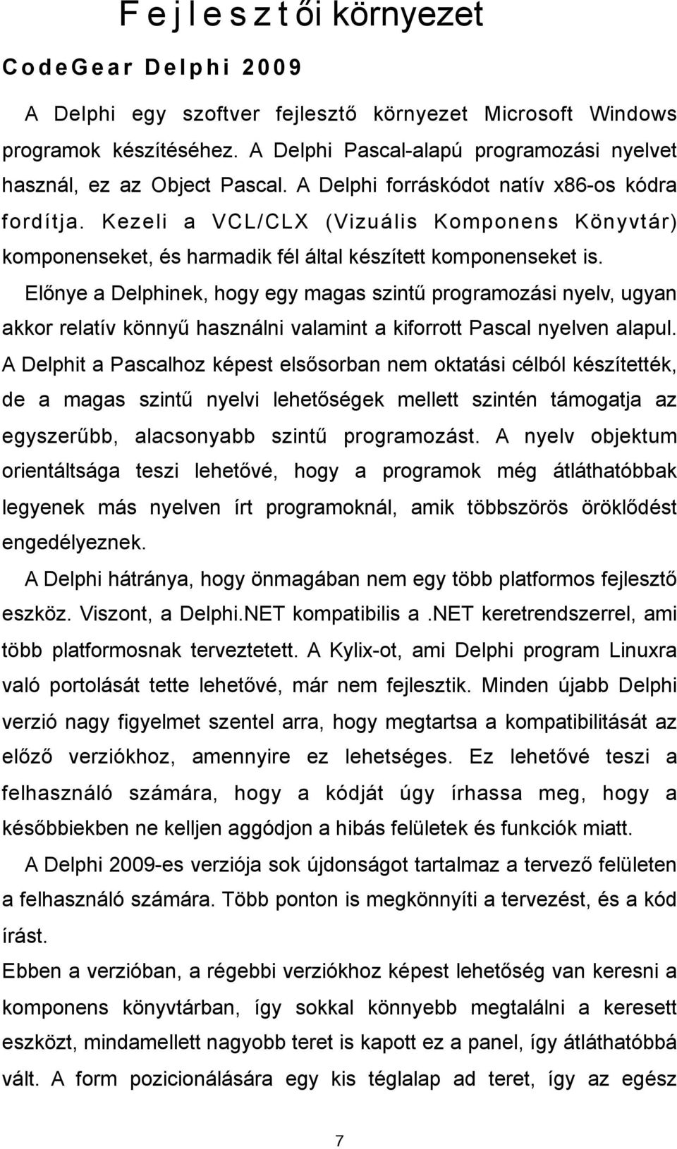 Kezeli a VCL/CLX (Vizuális Komponens Könyvtár) komponenseket, és harmadik fél által készített komponenseket is. El!