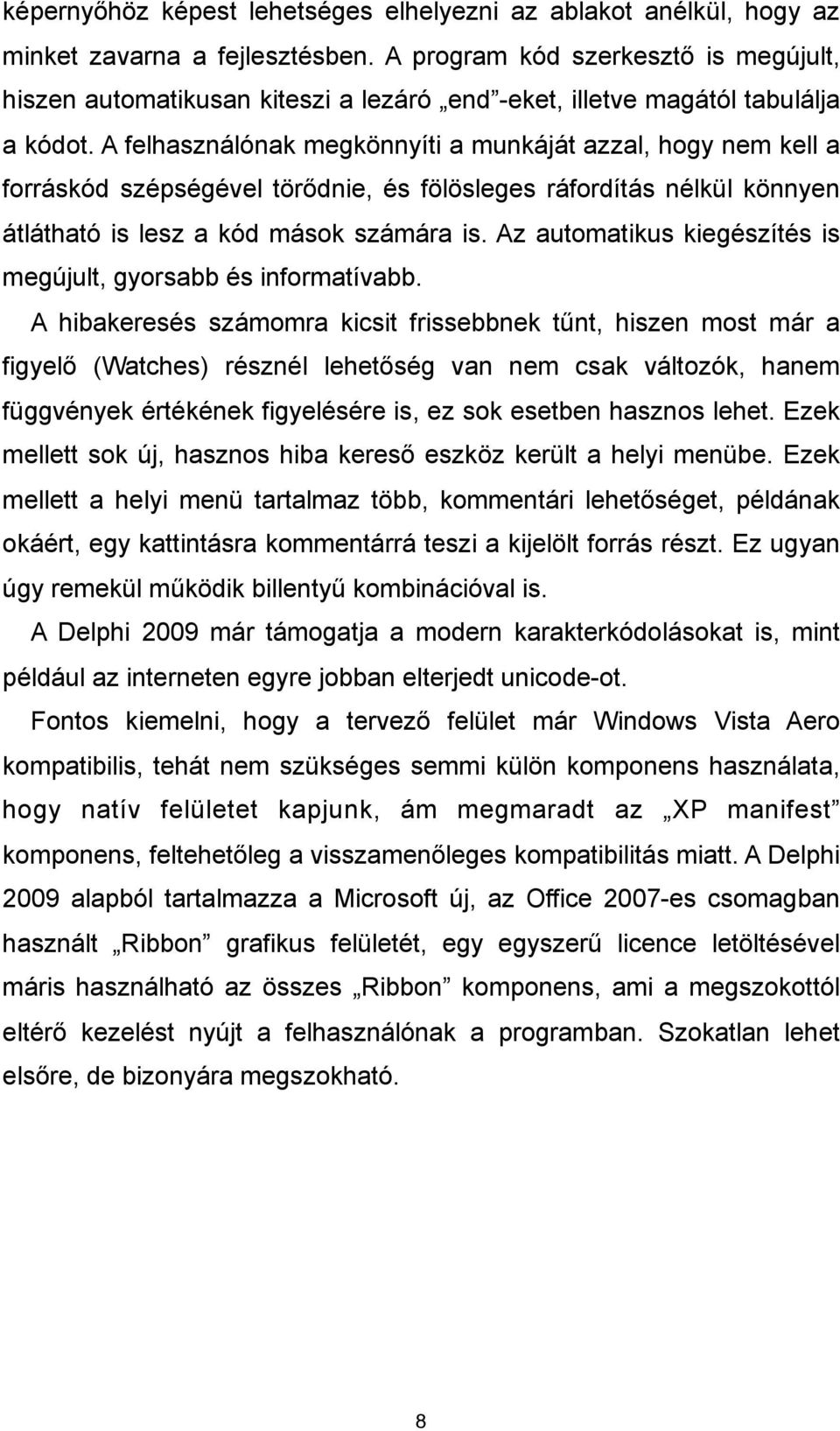 dnie, és fölösleges ráfordítás nélkül könnyen átlátható is lesz a kód mások számára is. Az automatikus kiegészítés is megújult, gyorsabb és informatívabb.