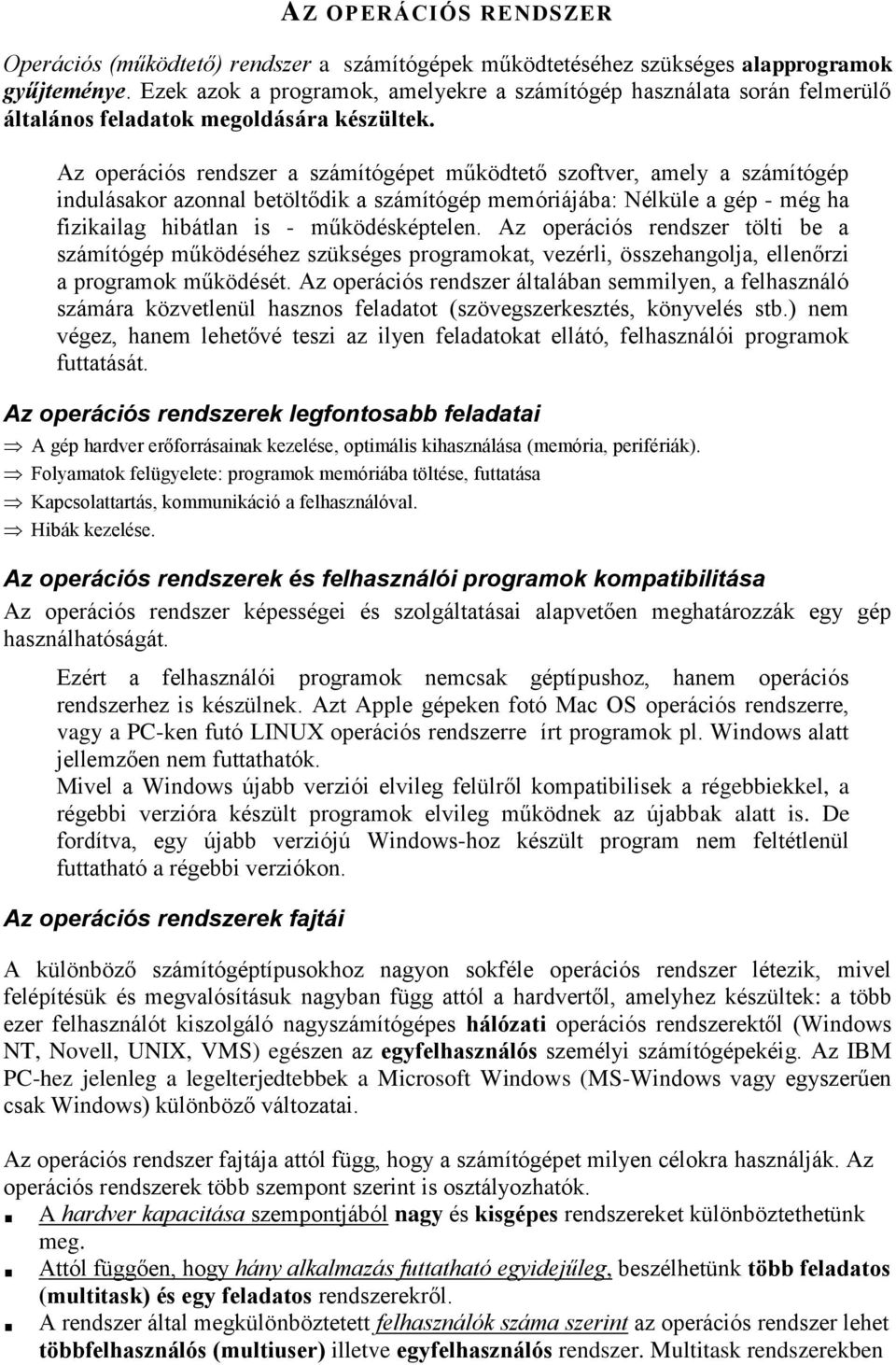 Az operációs rendszer a számítógépet működtető szoftver, amely a számítógép indulásakor azonnal betöltődik a számítógép memóriájába: Nélküle a gép - még ha fizikailag hibátlan is - működésképtelen.
