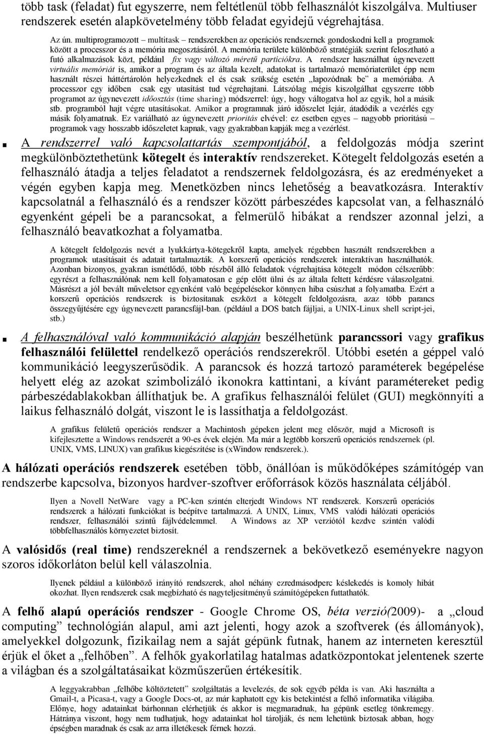 A memória területe különböző stratégiák szerint felosztható a futó alkalmazások közt, például fix vagy változó méretű partíciókra.