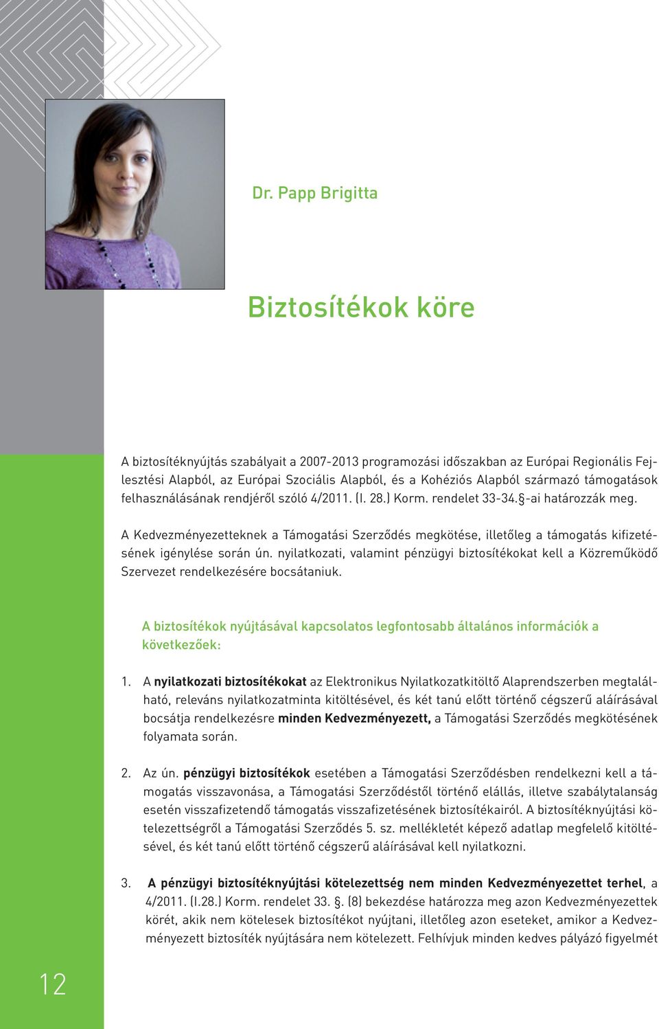 A Kedvezményezetteknek a Támogatási Szerződés megkötése, illetőleg a támogatás kifizetésének igénylése során ún.