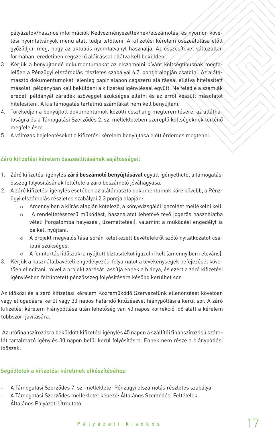 Kérjük a benyújtandó dokumentumokat az elszámolni kívánt költségtípusnak megfelelően a Pénzügyi elszámolás részletes szabályai 6.2. pontja alapján csatolni.