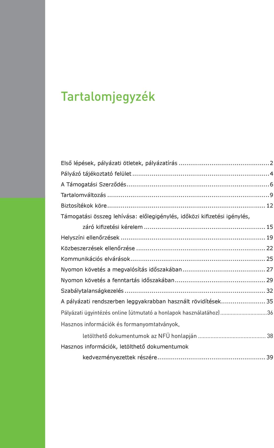 .. 25 Nyomon követés a megvalósítás időszakában... 27 Nyomon követés a fenntartás időszakában... 29 Szabálytalanságkezelés... 32 A pályázati rendszerben leggyakrabban használt rövidítések.