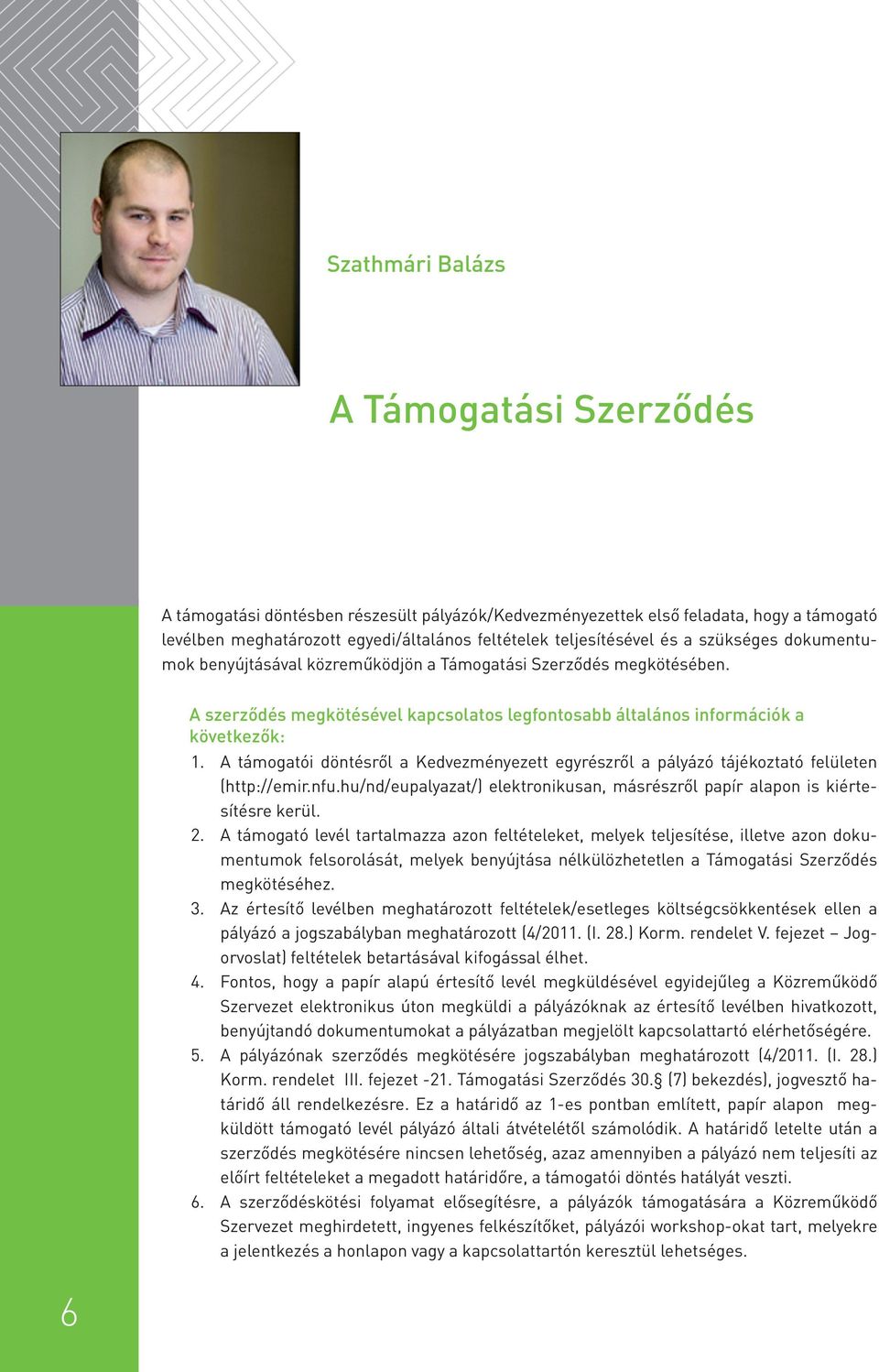 A támogatói döntésről a Kedvezményezett egyrészről a pályázó tájékoztató felületen (http://emir.nfu.hu/nd/eupalyazat/) elektronikusan, másrészről papír alapon is kiértesítésre kerül. 2.