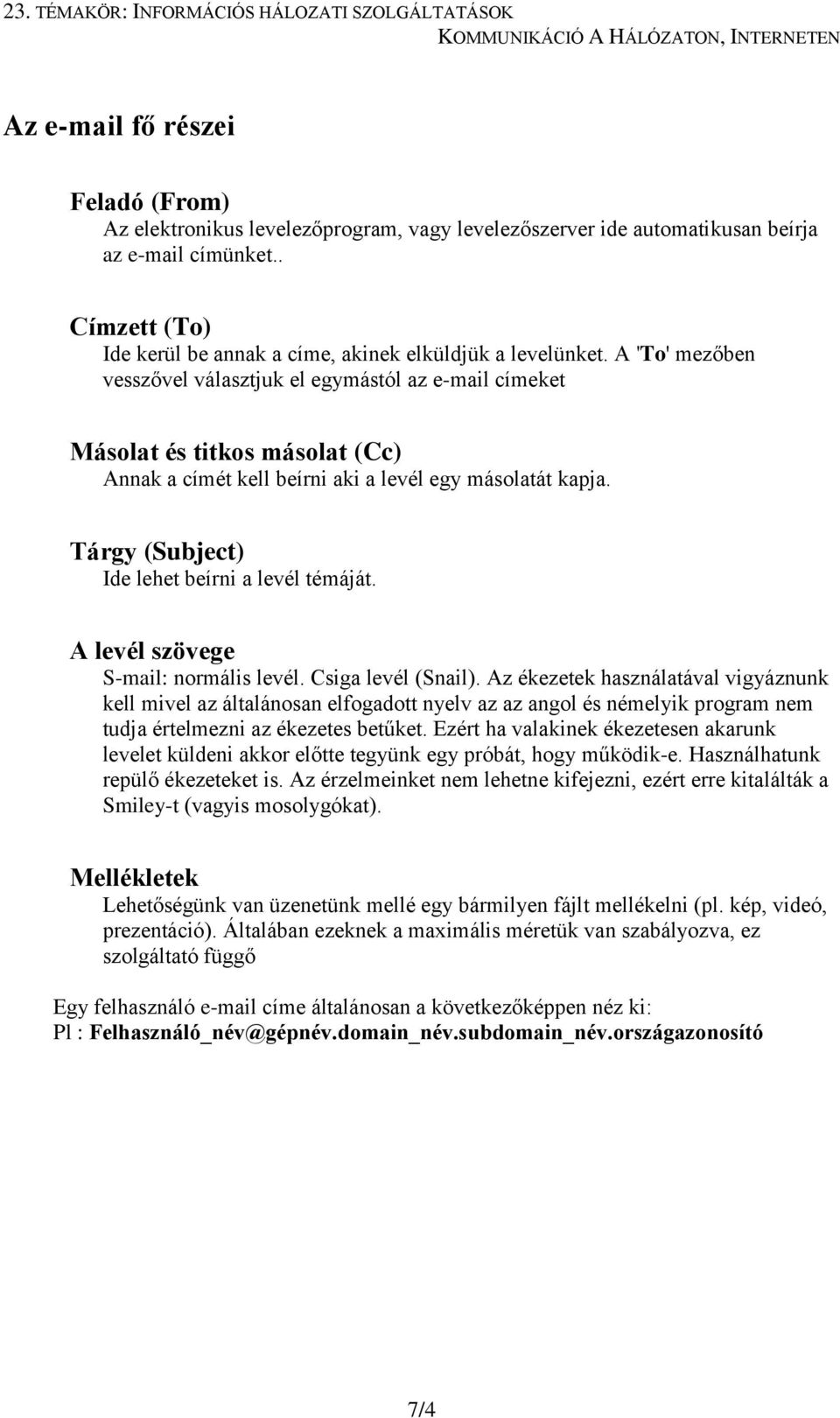 A 'To' mezőben vesszővel választjuk el egymástól az e-mail címeket Másolat és titkos másolat (Cc) Annak a címét kell beírni aki a levél egy másolatát kapja.