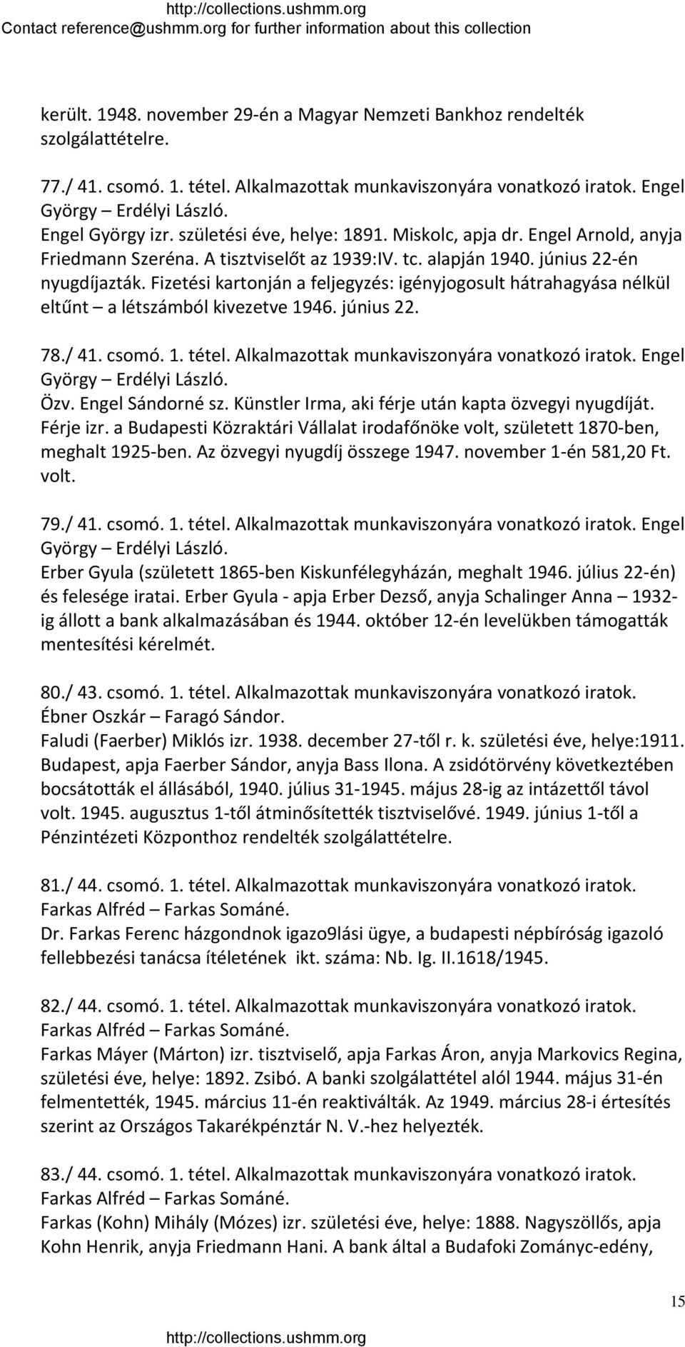 Fizetési kartonján a feljegyzés: igényjogosult hátrahagyása nélkül eltűnt a létszámból kivezetve 1946. június 22. 78./ 41. csomó. 1. tétel. Alkalmazottak munkaviszonyára vonatkozó iratok.