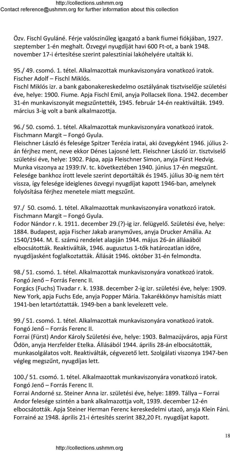 a bank gabonakereskedelmo osztályának tisztviselője születési éve, helye: 1900. Fiume. Apja Fischl Emil, anyja Pollacsek Ilona. 1942. december 31 én munkaviszonyát megszűntették, 1945.