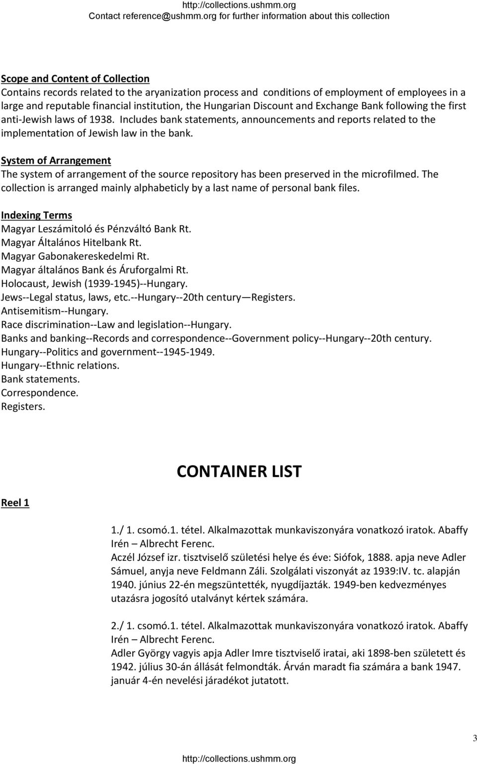 System of Arrangement The system of arrangement of the source repository has been preserved in the microfilmed. The collection is arranged mainly alphabeticly by a last name of personal bank files.