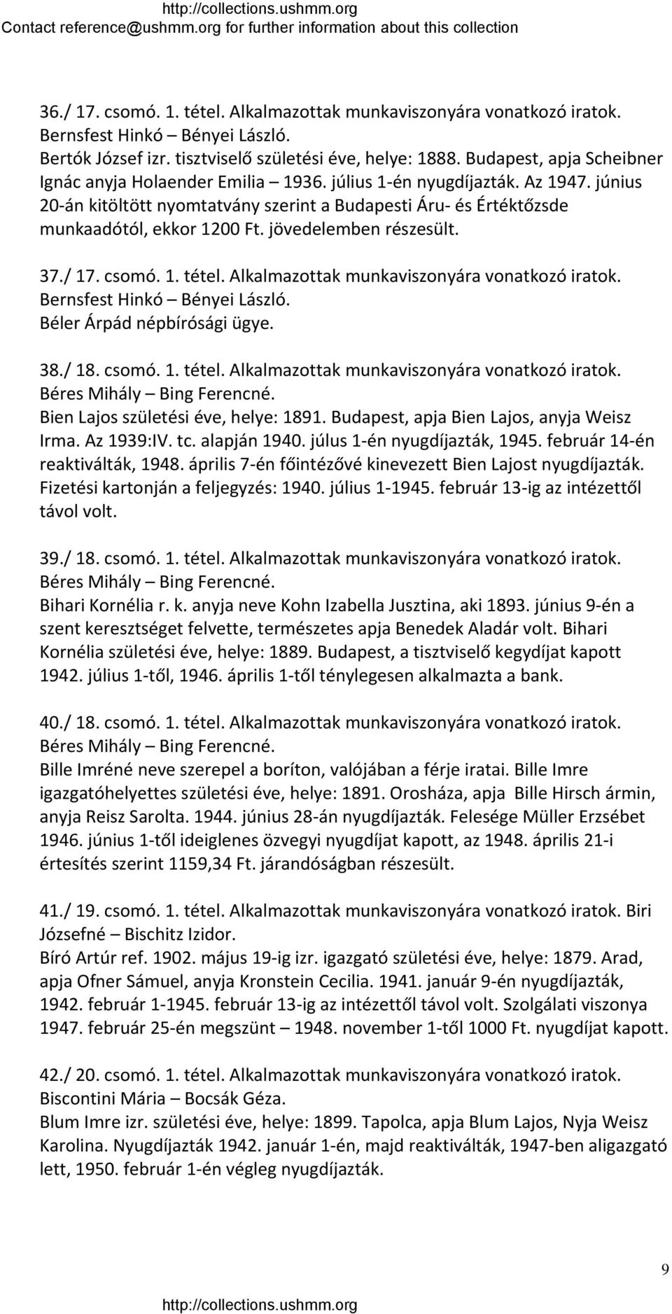 jövedelemben részesült. 37./ 17. csomó. 1. tétel. Alkalmazottak munkaviszonyára vonatkozó iratok. Bernsfest Hinkó Bényei László. Béler Árpád népbírósági ügye. 38./ 18. csomó. 1. tétel. Alkalmazottak munkaviszonyára vonatkozó iratok. Béres Mihály Bing Ferencné.