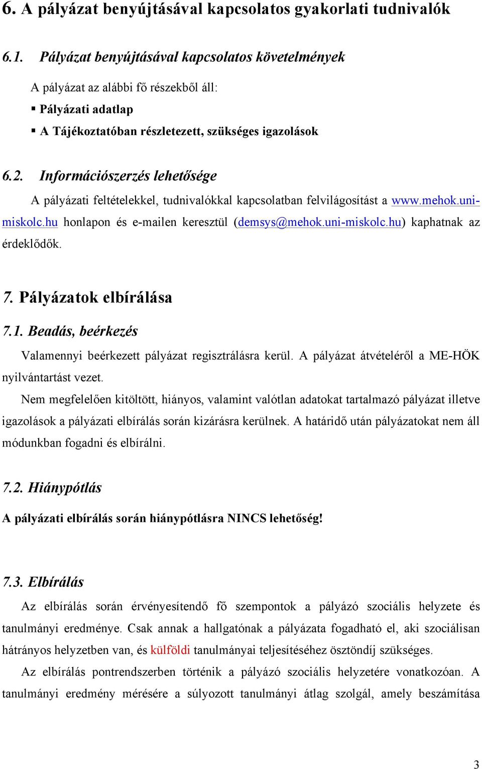 Információszerzés lehetősége A pályázati feltételekkel, tudnivalókkal kapcsolatban felvilágosítást a www.mehok.unimiskolc.hu honlapon és e-mailen keresztül (demsys@mehok.uni-miskolc.
