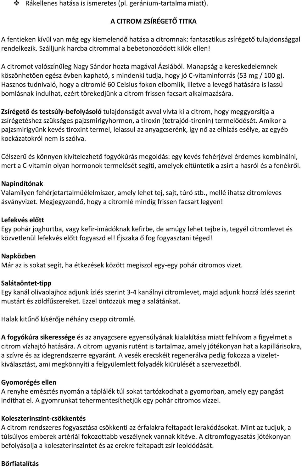 Manapság a kereskedelemnek köszönhetően egész évben kapható, s mindenki tudja, hogy jó C-vitaminforrás (53 mg / 100 g).