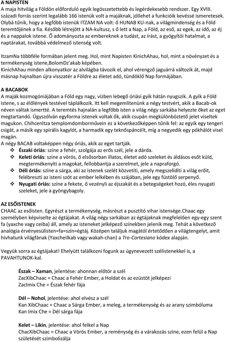 Olybá tűnik, hogy a legfőbb istenük ITZAM NA volt: ő HUNAB KU-nak, a világmindenség és a Föld teremtőjének a fia.