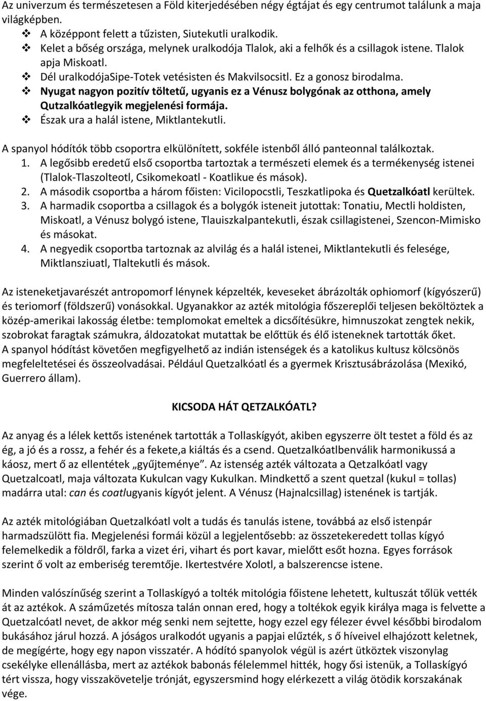 Nyugat nagyon pozitív töltetű, ugyanis ez a Vénusz bolygónak az otthona, amely Qutzalkóatlegyik megjelenési formája. Észak ura a halál istene, Miktlantekutli.