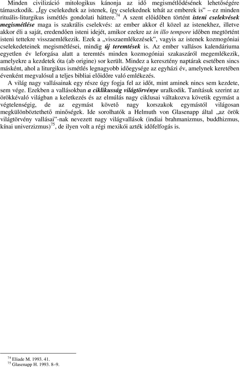 74 A szent előidőben történt isteni cselekvések megismétlése maga is szakrális cselekvés: az ember akkor él közel az istenekhez, illetve akkor éli a saját, eredendően isteni idejét, amikor ezekre az