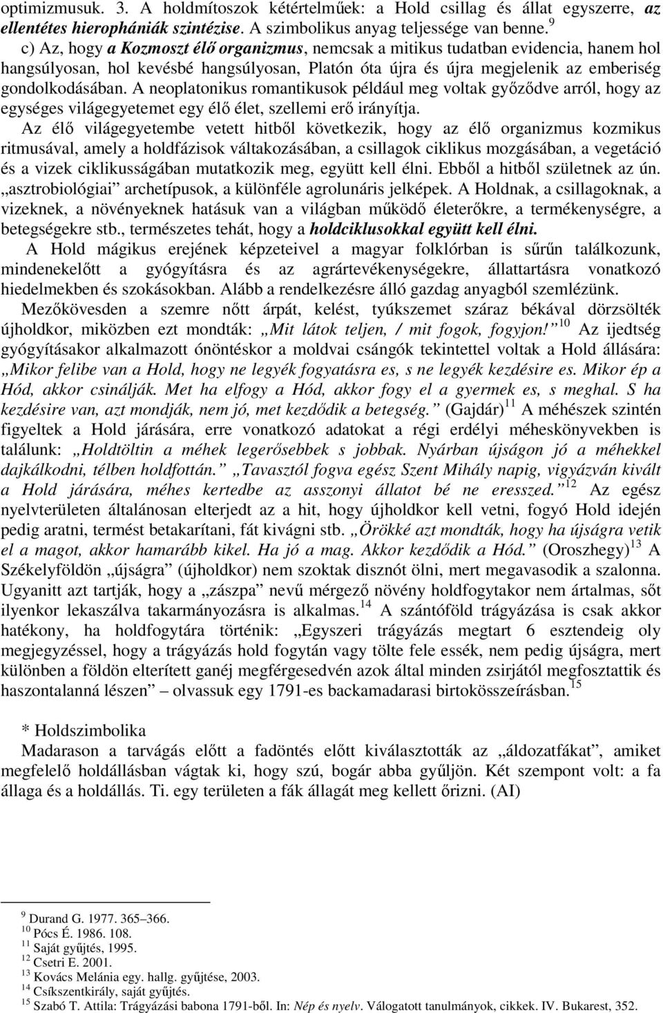 A neoplatonikus romantikusok például meg voltak győződve arról, hogy az egységes világegyetemet egy élő élet, szellemi erő irányítja.