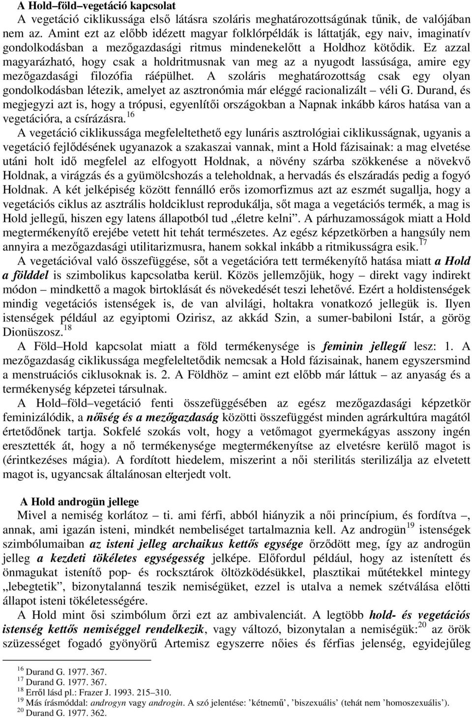 Ez azzal magyarázható, hogy csak a holdritmusnak van meg az a nyugodt lassúsága, amire egy mezőgazdasági filozófia ráépülhet.