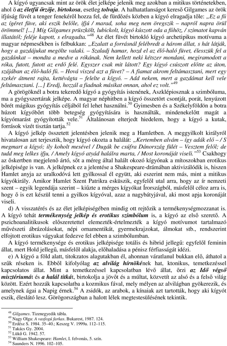 öregszik napról napra örül örömmel! [...] Míg Gilgames prüszkölt, lubickolt, kígyó kúszott oda a fűhöz, / szimatot kapván illatától; feléje kapott, s elragadta.