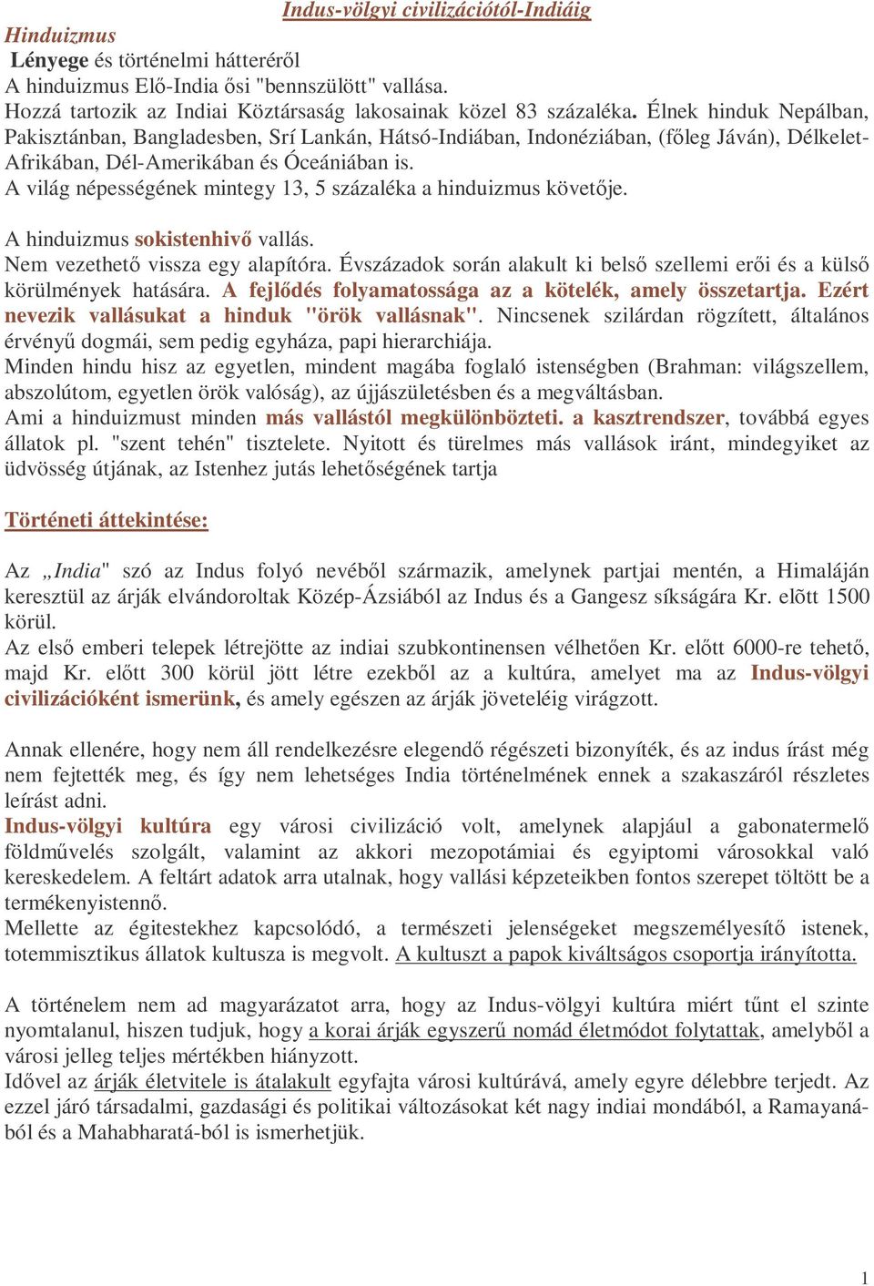 A világ népességének mintegy 13, 5 százaléka a hinduizmus követıje. A hinduizmus sokistenhivı vallás. Nem vezethetı vissza egy alapítóra.