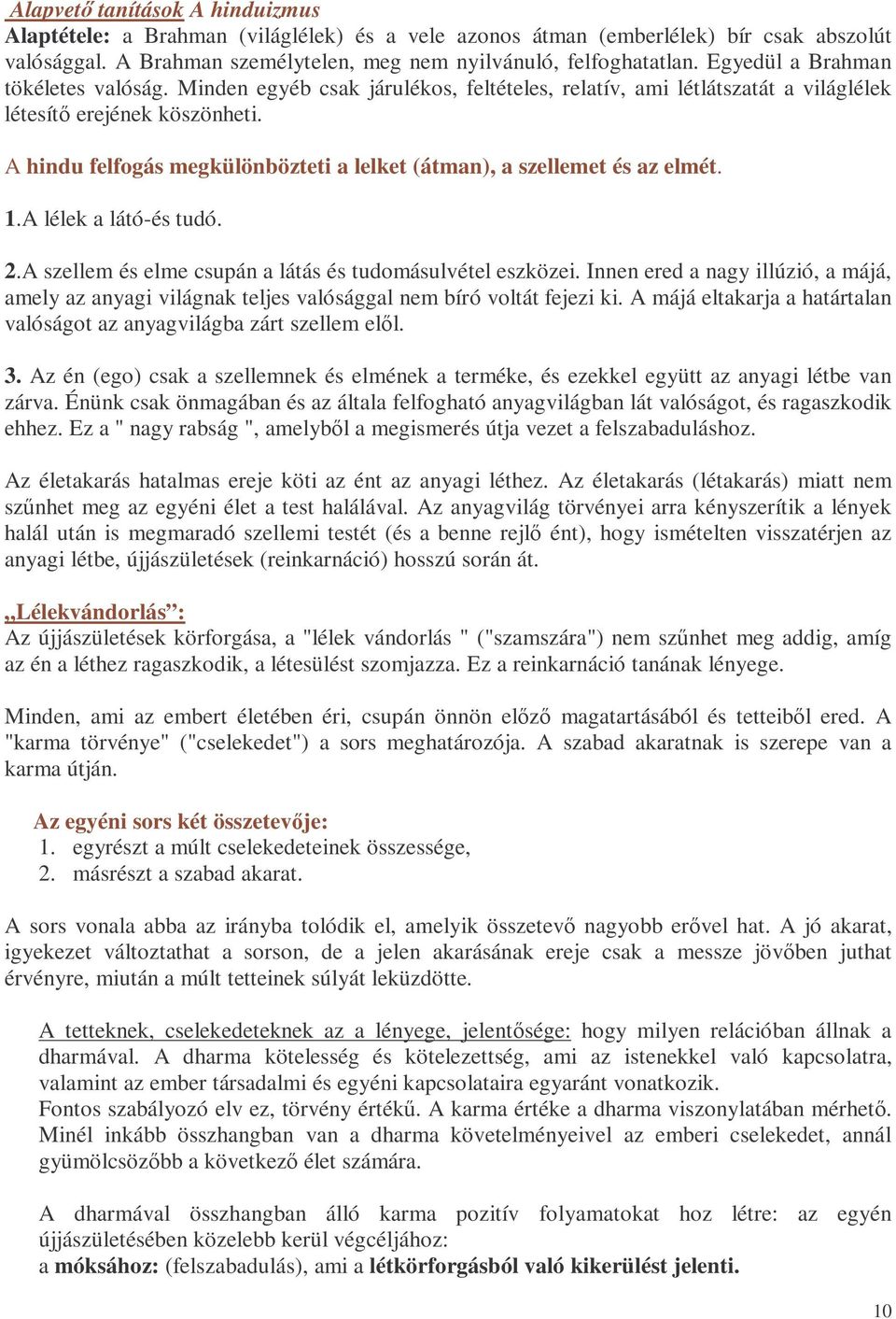 A hindu felfogás megkülönbözteti a lelket (átman), a szellemet és az elmét. 1.A lélek a látó-és tudó. 2.A szellem és elme csupán a látás és tudomásulvétel eszközei.