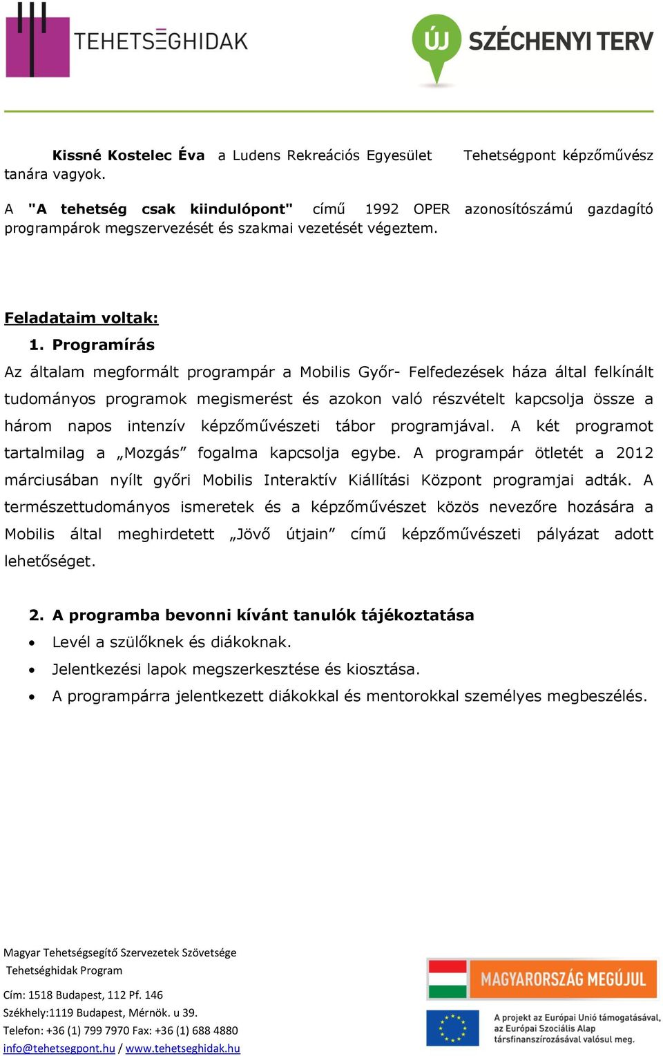 Programírás Az általam megformált programpár a Mobilis Győr- Felfedezések háza által felkínált tudományos programok megismerést és azokon való részvételt kapcsolja össze a három napos intenzív