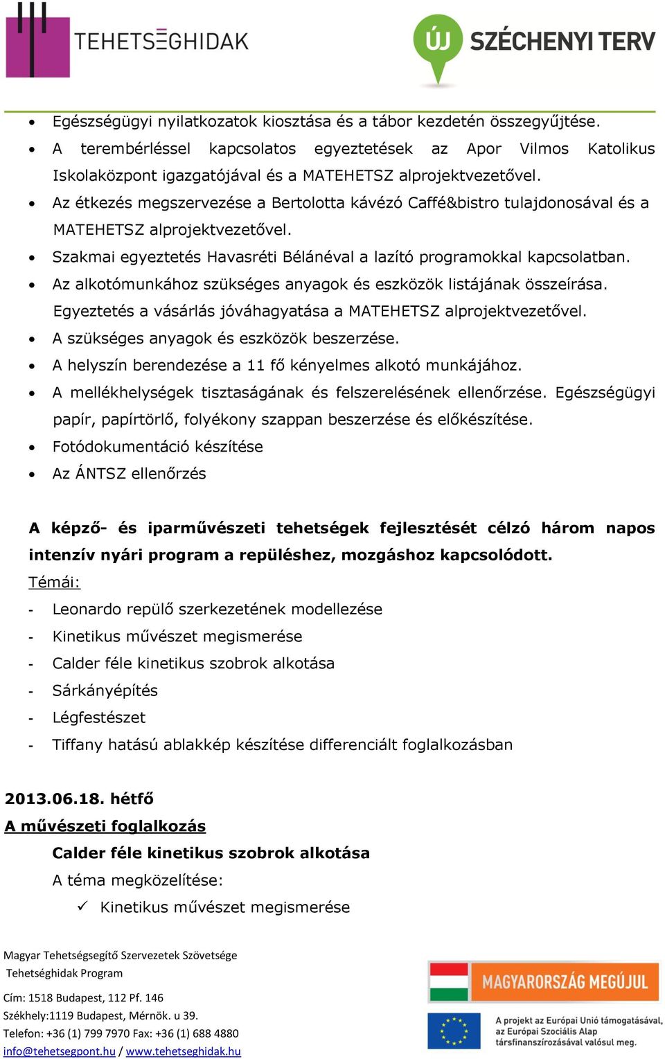 Az étkezés megszervezése a Bertolotta kávézó Caffé&bistro tulajdonosával és a MATEHETSZ alprojektvezetővel. Szakmai egyeztetés Havasréti Bélánéval a lazító programokkal kapcsolatban.