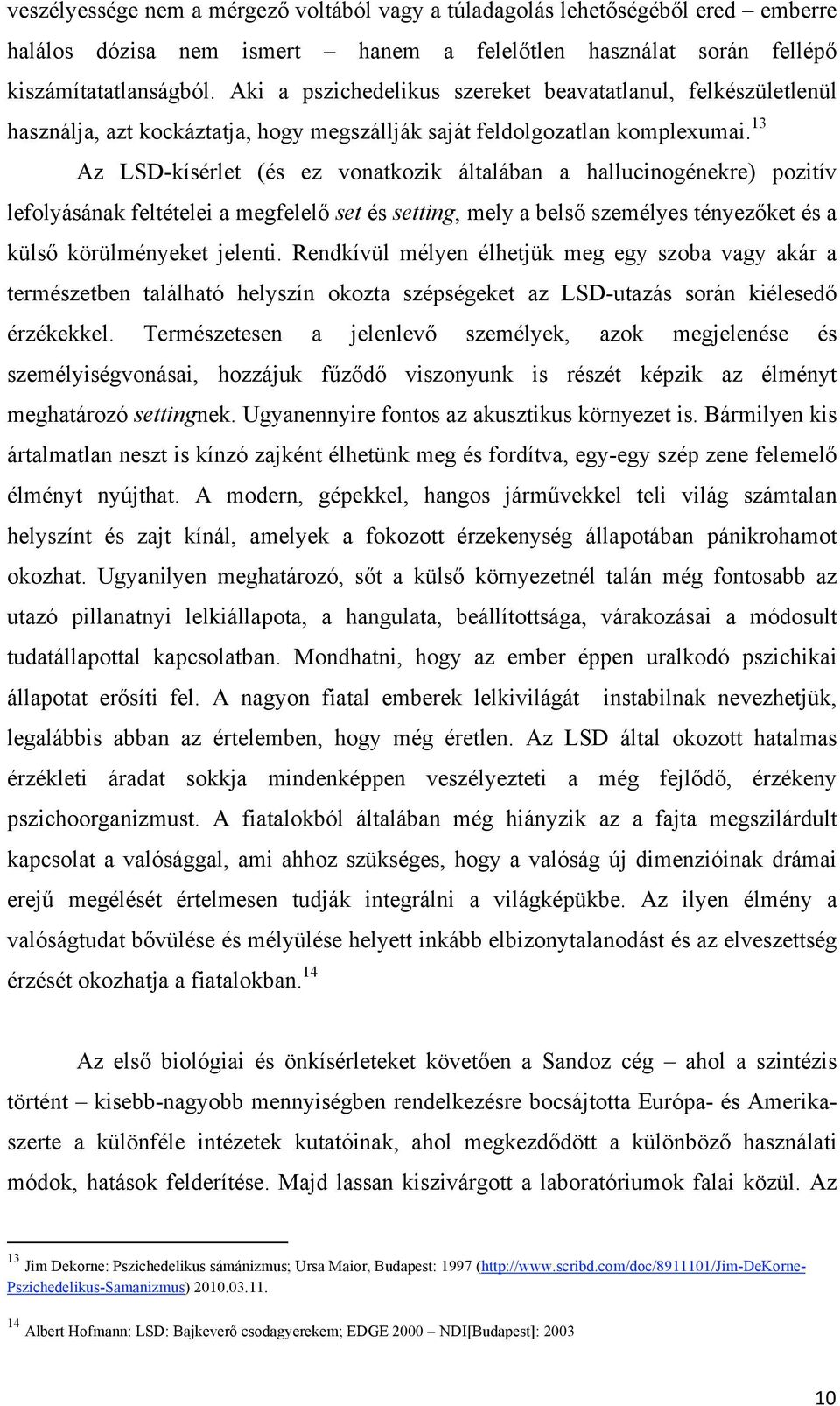 13 Az LSD-kísérlet (és ez vonatkozik általában a hallucinogénekre) pozitív lefolyásának feltételei a megfelelő set és setting, mely a belső személyes tényezőket és a külső körülményeket jelenti.