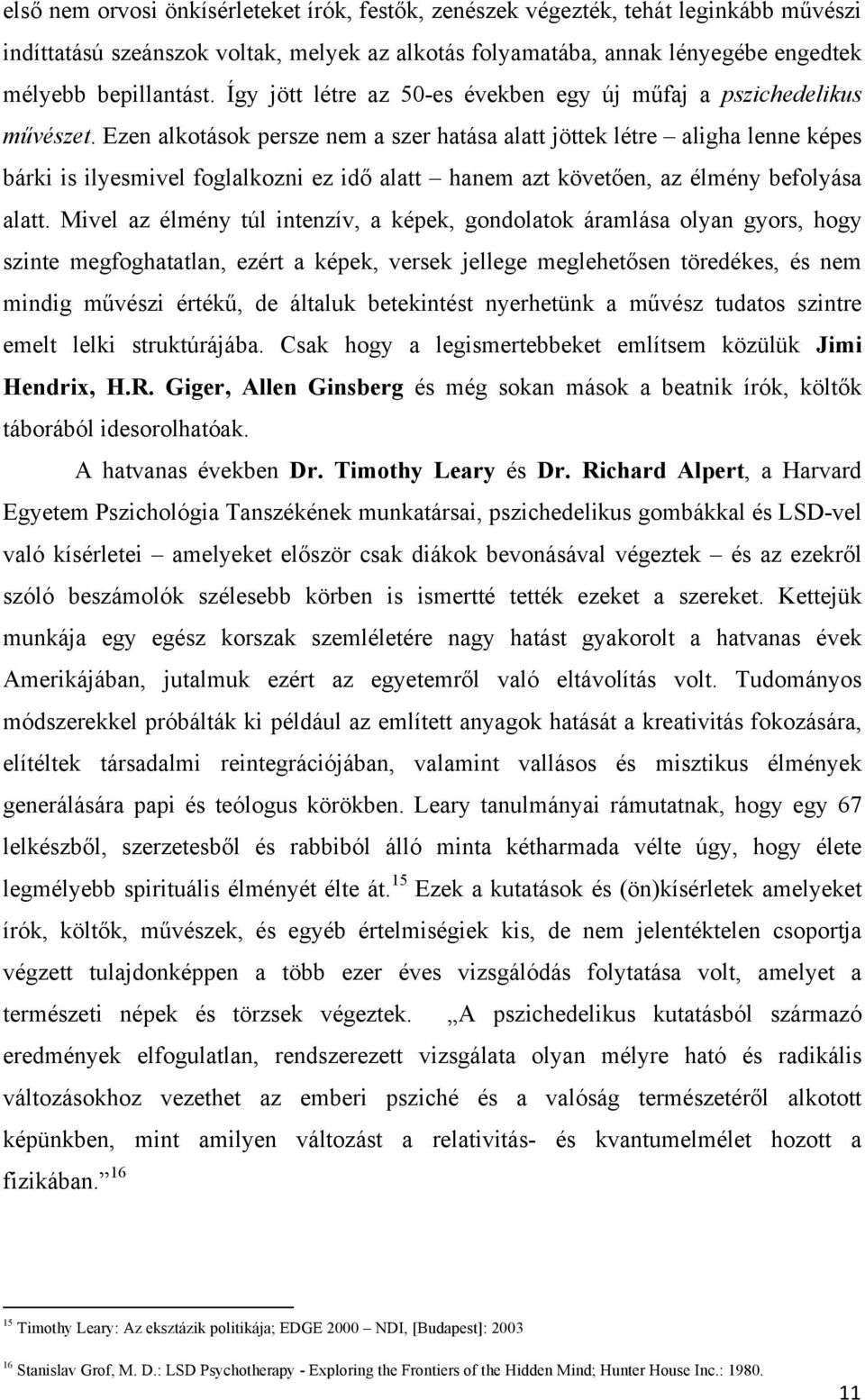 Ezen alkotások persze nem a szer hatása alatt jöttek létre aligha lenne képes bárki is ilyesmivel foglalkozni ez idő alatt hanem azt követően, az élmény befolyása alatt.