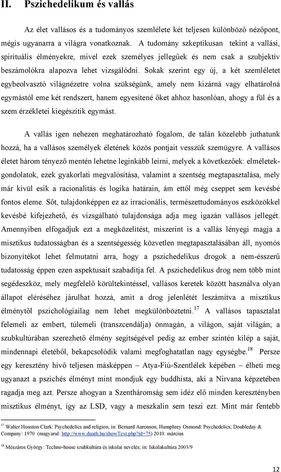 Sokak szerint egy új, a két szemléletet egybeolvasztó világnézetre volna szükségünk, amely nem kizárná vagy elhatárolná egymástól eme két rendszert, hanem egyesítené őket ahhoz hasonlóan, ahogy a fül