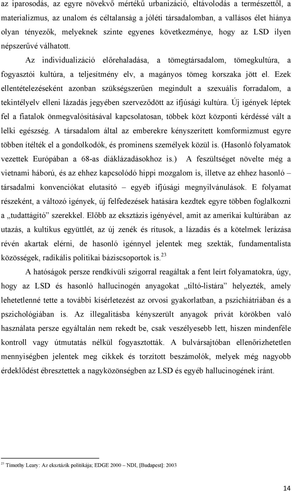 Az individualizáció előrehaladása, a tömegtársadalom, tömegkultúra, a fogyasztói kultúra, a teljesítmény elv, a magányos tömeg korszaka jött el.