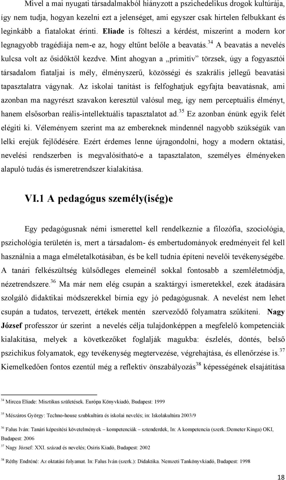 Mint ahogyan a primitív törzsek, úgy a fogyasztói társadalom fiataljai is mély, élményszerű, közösségi és szakrális jellegű beavatási tapasztalatra vágynak.