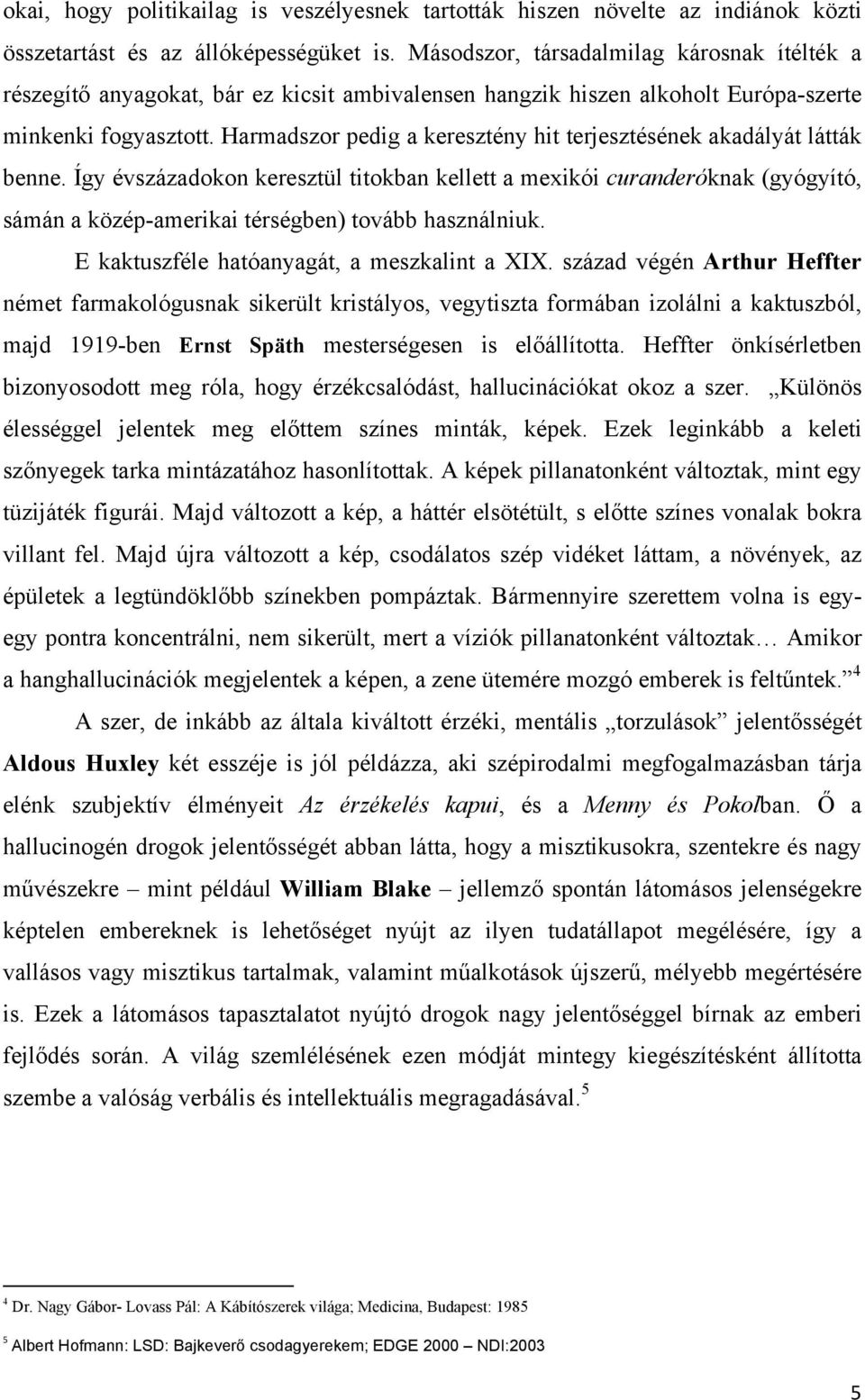 Harmadszor pedig a keresztény hit terjesztésének akadályát látták benne.