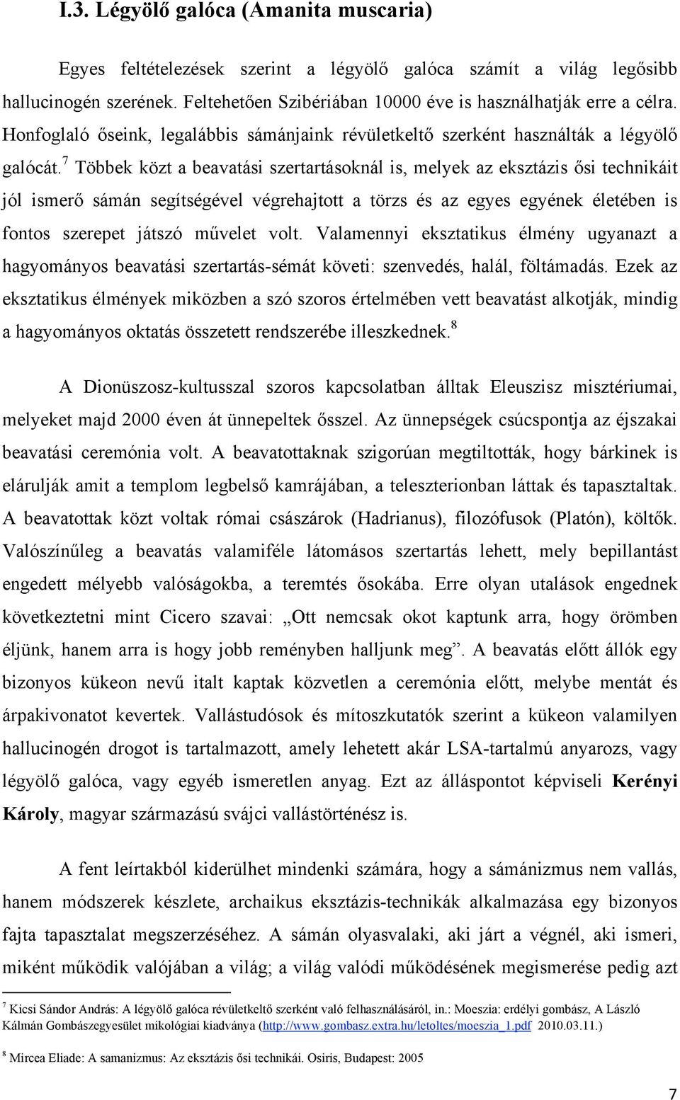 7 Többek közt a beavatási szertartásoknál is, melyek az eksztázis ősi technikáit jól ismerő sámán segítségével végrehajtott a törzs és az egyes egyének életében is fontos szerepet játszó művelet volt.