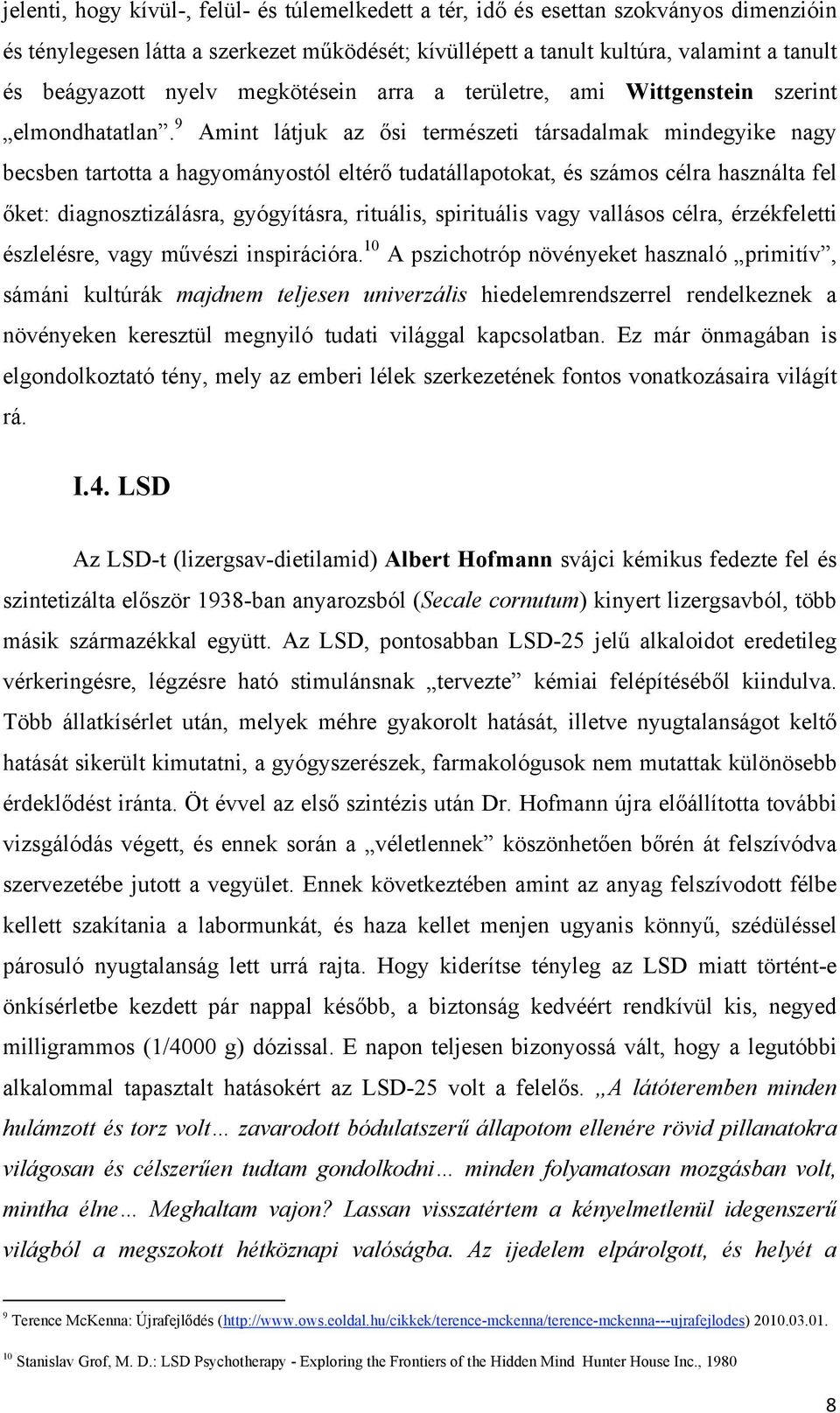 9 Amint látjuk az ősi természeti társadalmak mindegyike nagy becsben tartotta a hagyományostól eltérő tudatállapotokat, és számos célra használta fel őket: diagnosztizálásra, gyógyításra, rituális,