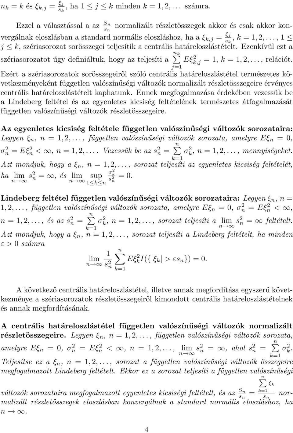 .., j k, szériasorozat sorösszegei teljesítik a centrális határeloszlástételt. Ezenkívül ezt a szériasorozatot úgy definiáltuk, hogy az teljesíti a n k =, k =,,..., relációt.