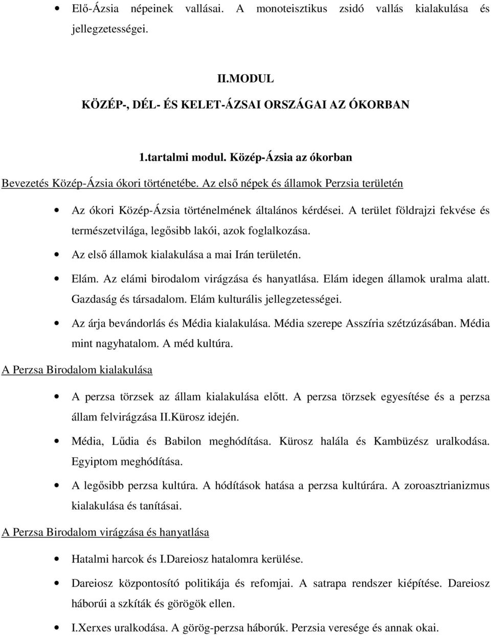 A terület földrajzi fekvése és természetvilága, legősibb lakói, azok foglalkozása. Az első államok kialakulása a mai Irán területén. Elám. Az elámi birodalom virágzása és hanyatlása.