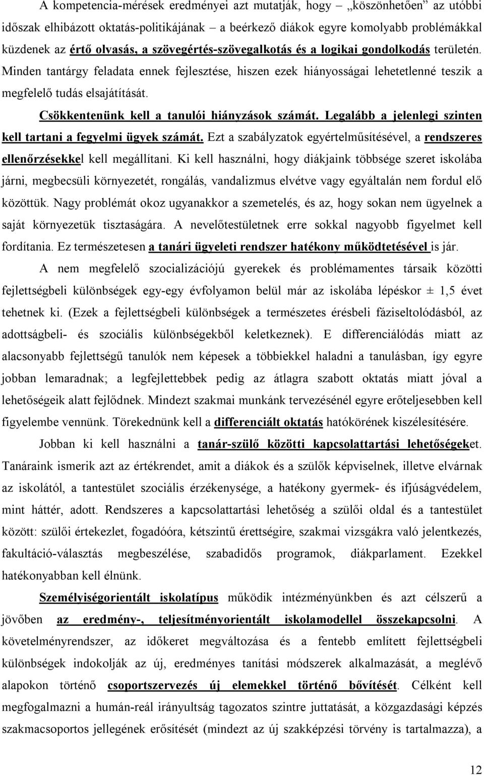 Csökkentenünk kell a tanulói hiányzások számát. Legalább a jelenlegi szinten kell tartani a fegyelmi ügyek számát.