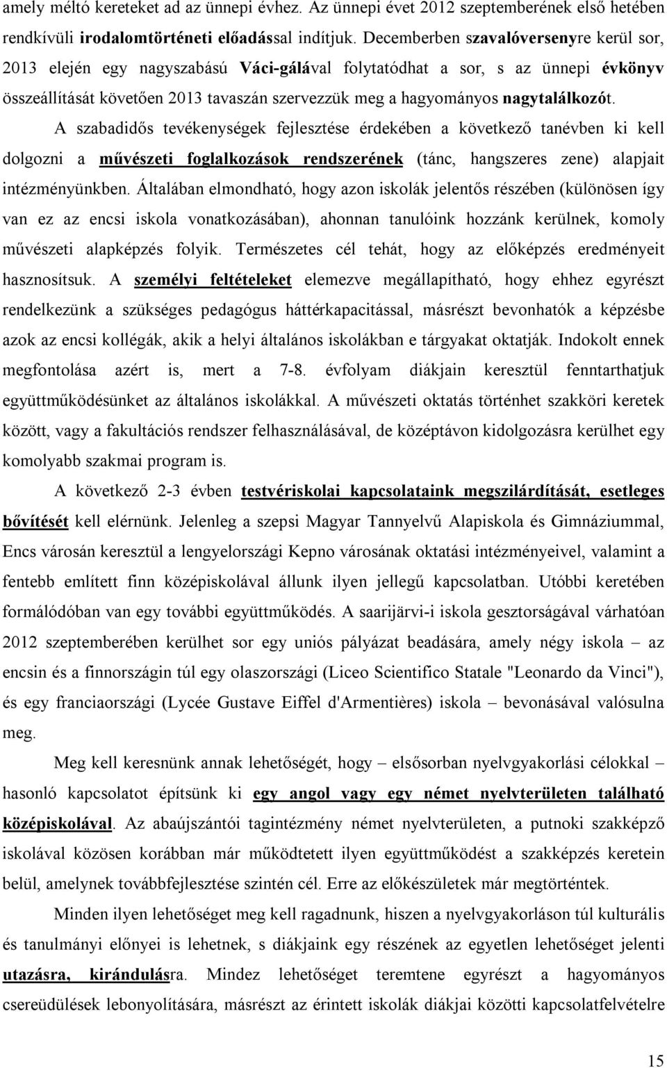 nagytalálkozót. A szabadidős tevékenységek fejlesztése érdekében a következő tanévben ki kell dolgozni a művészeti foglalkozások rendszerének (tánc, hangszeres zene) alapjait intézményünkben.