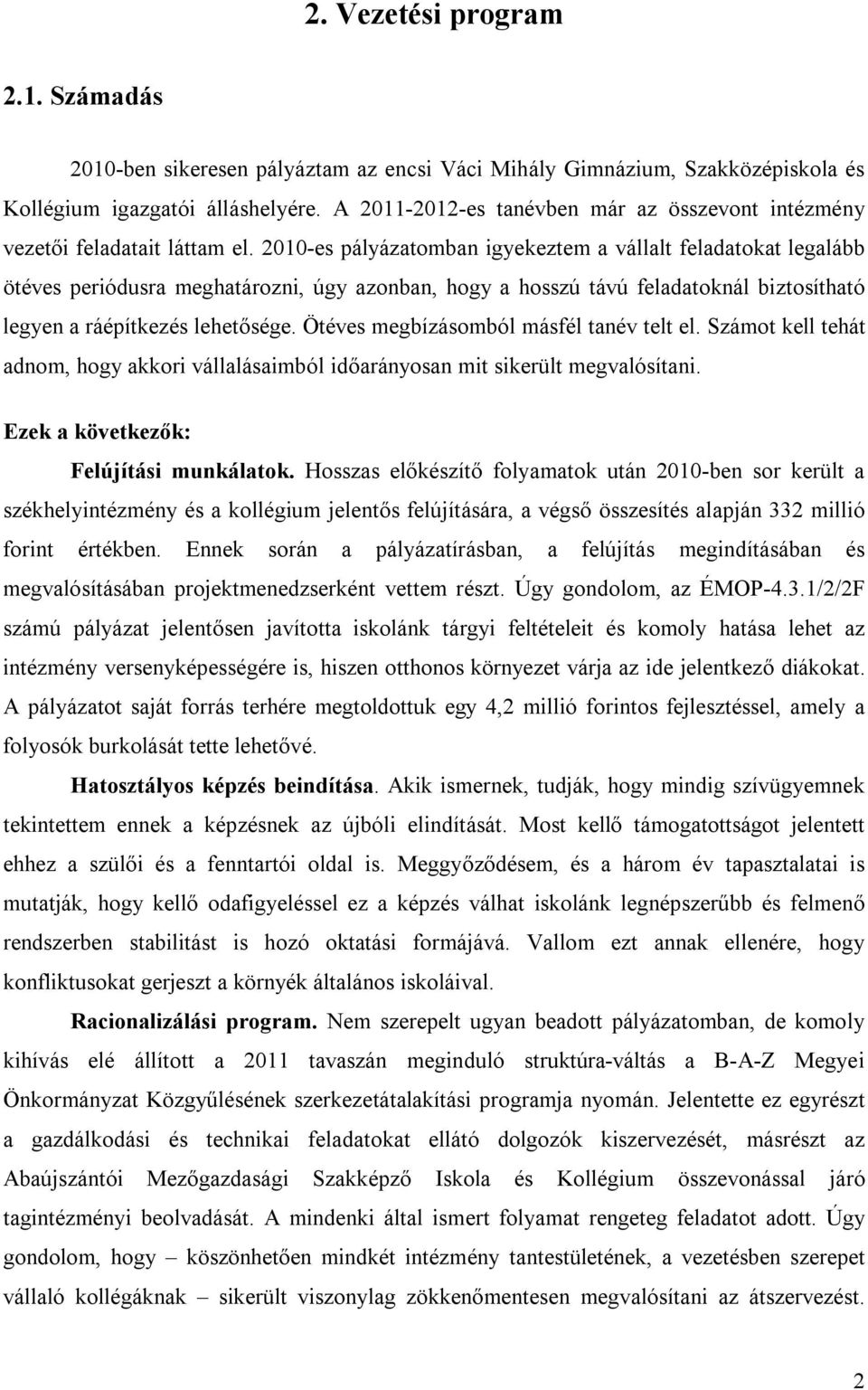 2010-es pályázatomban igyekeztem a vállalt feladatokat legalább ötéves periódusra meghatározni, úgy azonban, hogy a hosszú távú feladatoknál biztosítható legyen a ráépítkezés lehetősége.