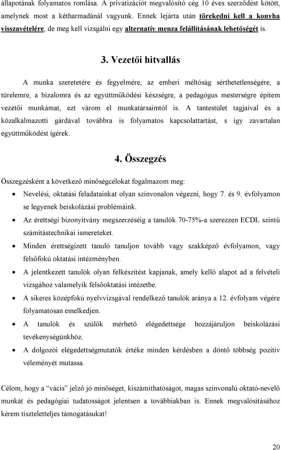 Vezetői hitvallás A munka szeretetére és fegyelmére, az emberi méltóság sérthetetlenségére, a türelemre, a bizalomra és az együttműködési készségre, a pedagógus mesterségre építem vezetői munkámat,