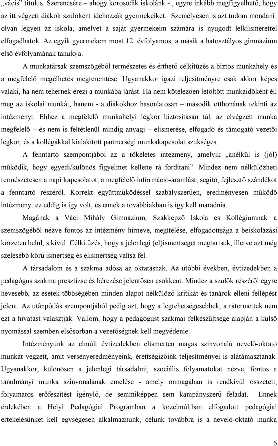 évfolyamos, a másik a hatosztályos gimnázium első évfolyamának tanulója. A munkatársak szemszögéből természetes és érthető célkitűzés a biztos munkahely és a megfelelő megélhetés megteremtése.