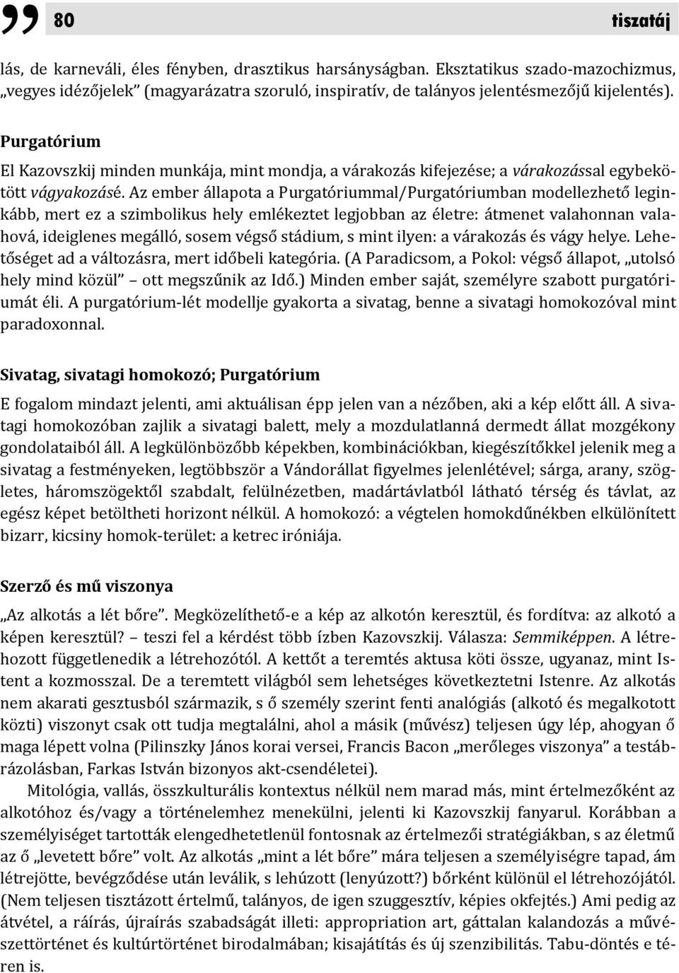 Az ember állapota a Purgatóriummal/Purgatóriumban modellezhető leginkább, mert ez a szimbolikus hely emlékeztet legjobban az életre: átmenet valahonnan valahová, ideiglenes megálló, sosem végső