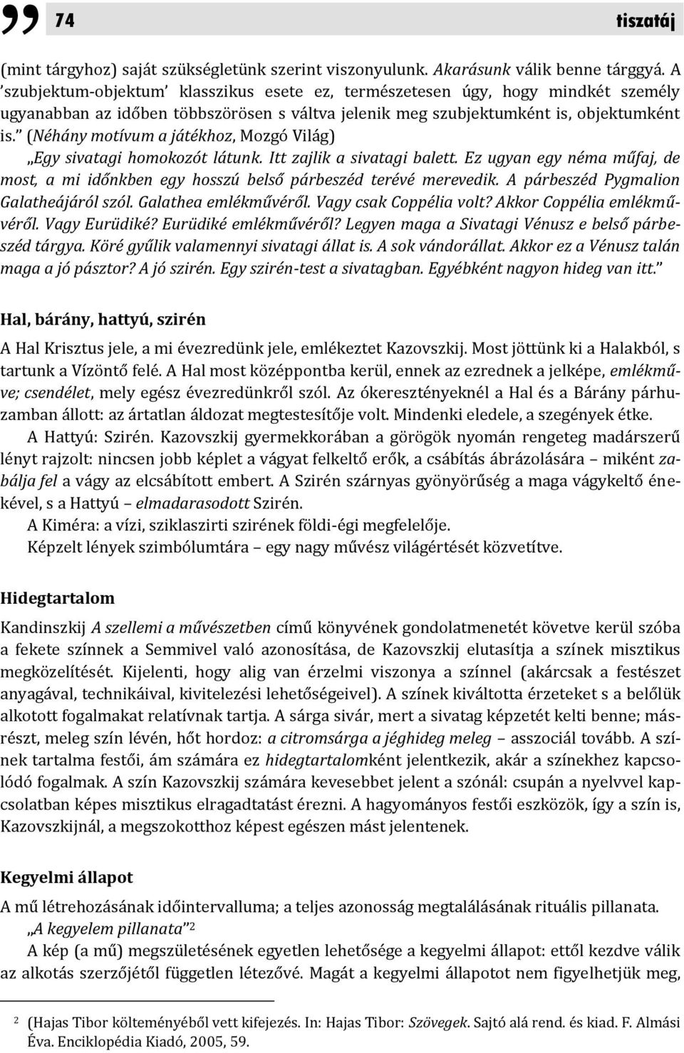 (Néhány motívum a játékhoz, Mozgó Világ) Egy sivatagi homokozót látunk. Itt zajlik a sivatagi balett. Ez ugyan egy néma műfaj, de most, a mi időnkben egy hosszú belső párbeszéd terévé merevedik.