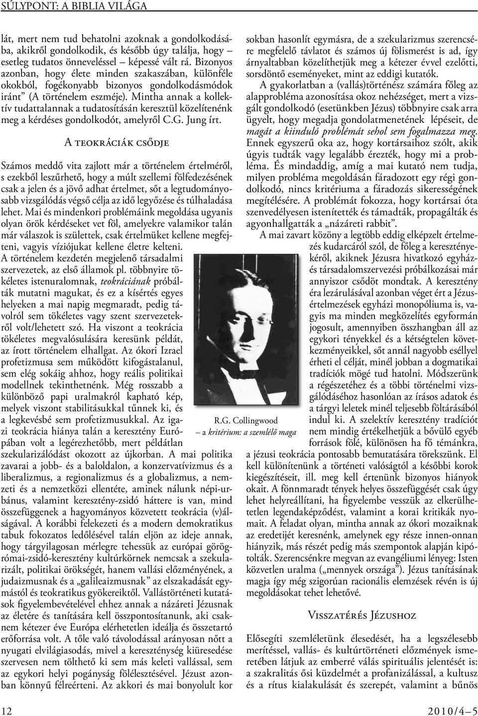 Mintha annak a kollektív tudattalannak a tudatosításán keresztül közelítenénk meg a kérdéses gondolkodót, amelyről C.G. Jung írt.