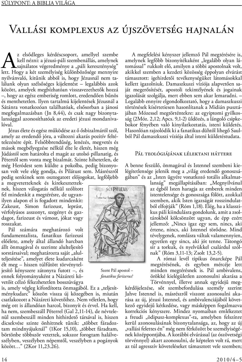 Hogy a két személyiség különbözősége mennyire nyilvánvaló, kitűnik abból is, hogy Jézusnál nem találunk olyan szélsőséges kijelentést legalábbis azok között, amelyek megbízhatóan visszavezethetők