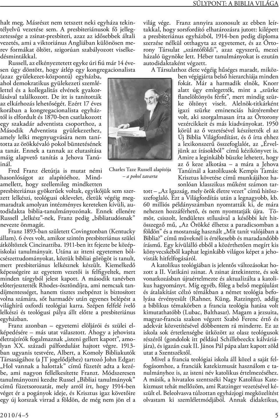 Russell, az elkényeztetett egyke úri fiú már 14 évesen úgy döntött, hogy átlép egy kongregacionalista (azaz gyülekezet-központú) egyházba, ahol demokratikus gyülekezeti szemlélettel és a kollegalitás