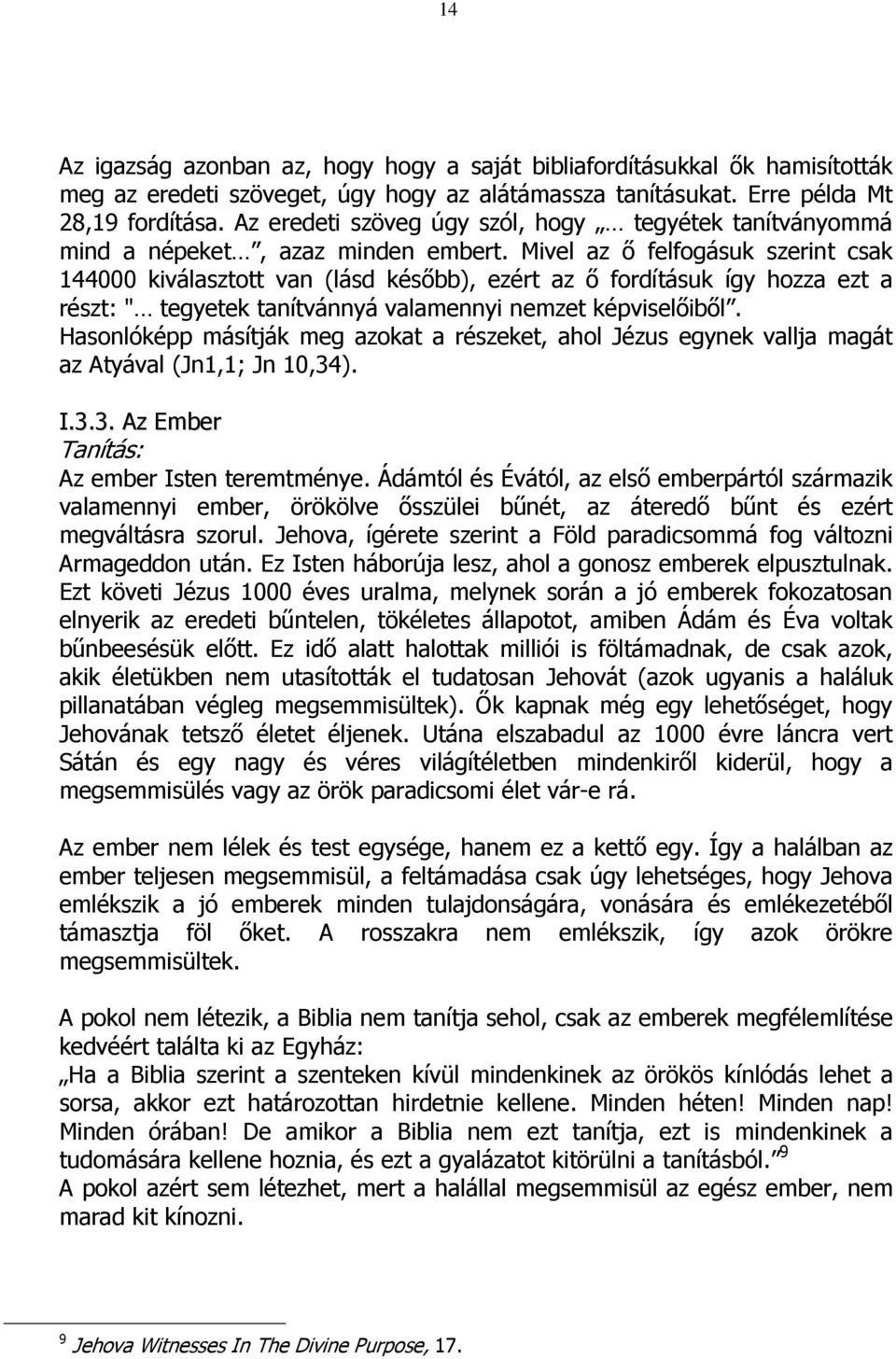 Mivel az ı felfogásuk szerint csak 144000 kiválasztott van (lásd késıbb), ezért az ı fordításuk így hozza ezt a részt: " tegyetek tanítvánnyá valamennyi nemzet képviselıibıl.