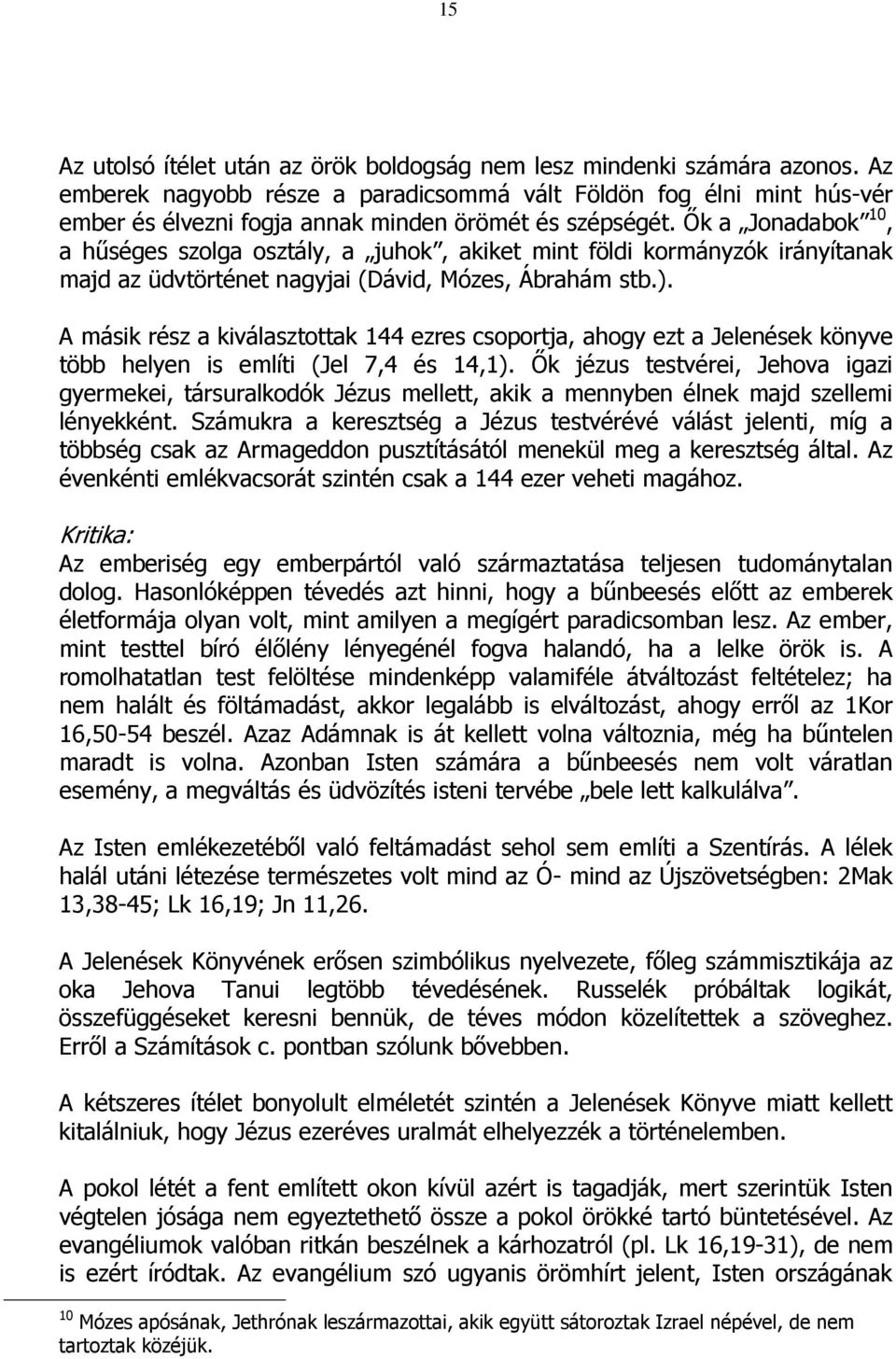 İk a Jonadabok 10, a hőséges szolga osztály, a juhok, akiket mint földi kormányzók irányítanak majd az üdvtörténet nagyjai (Dávid, Mózes, Ábrahám stb.).