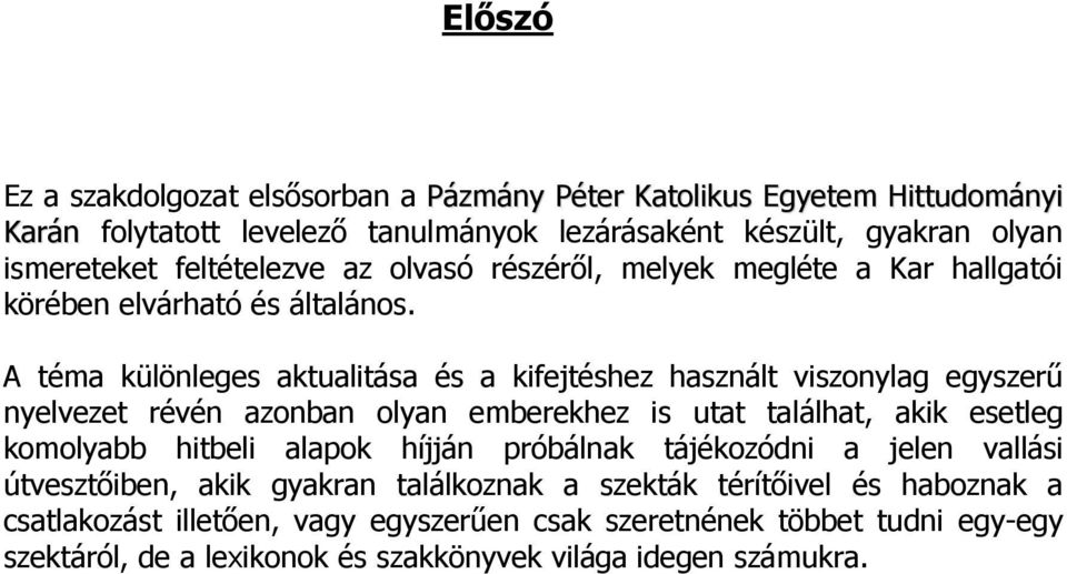 A téma különleges aktualitása és a kifejtéshez használt viszonylag egyszerő nyelvezet révén azonban olyan emberekhez is utat találhat, akik esetleg komolyabb hitbeli alapok