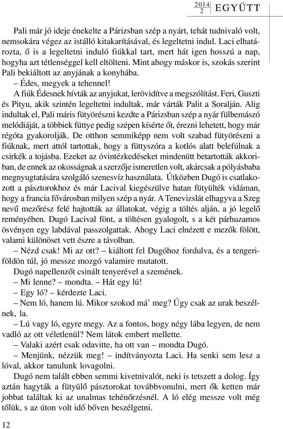 Mint ahogy máskor is, szokás szerint Pali bekiáltott az anyjának a konyhába. Édes, megyek a tehennel! A fiúk Édesnek hívták az anyjukat, lerövidítve a megszólítást.